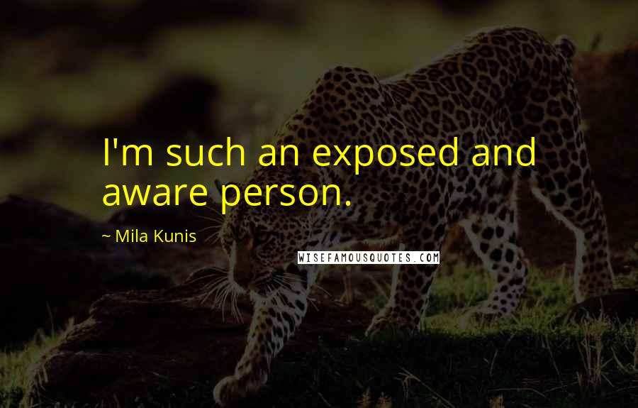 Mila Kunis Quotes: I'm such an exposed and aware person.