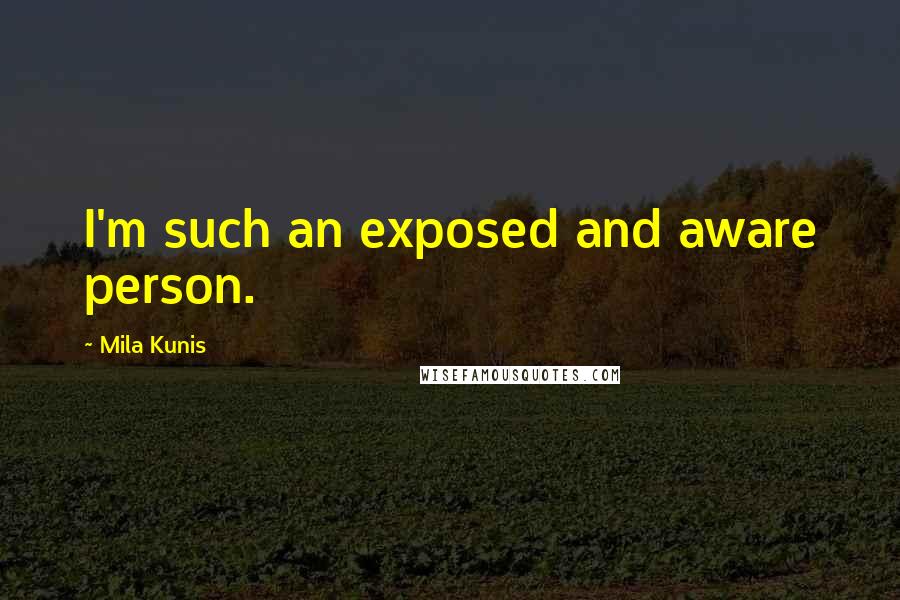 Mila Kunis Quotes: I'm such an exposed and aware person.
