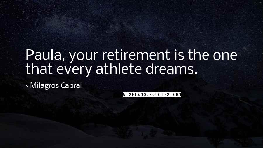 Milagros Cabral Quotes: Paula, your retirement is the one that every athlete dreams.