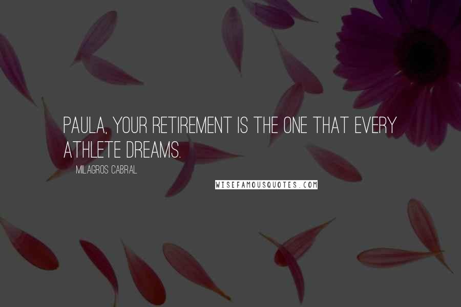 Milagros Cabral Quotes: Paula, your retirement is the one that every athlete dreams.