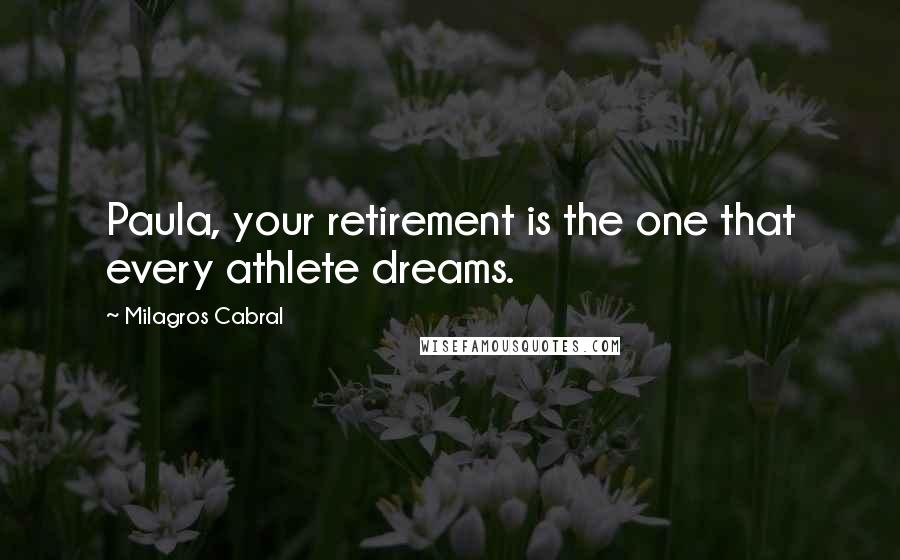 Milagros Cabral Quotes: Paula, your retirement is the one that every athlete dreams.