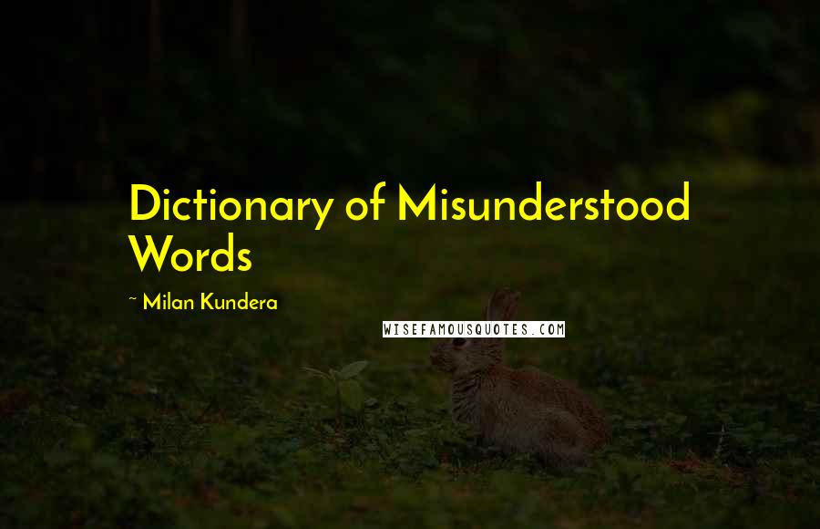 Milan Kundera Quotes: Dictionary of Misunderstood Words