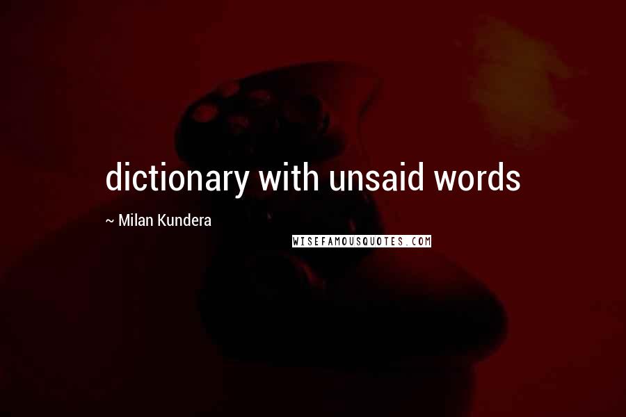 Milan Kundera Quotes: dictionary with unsaid words