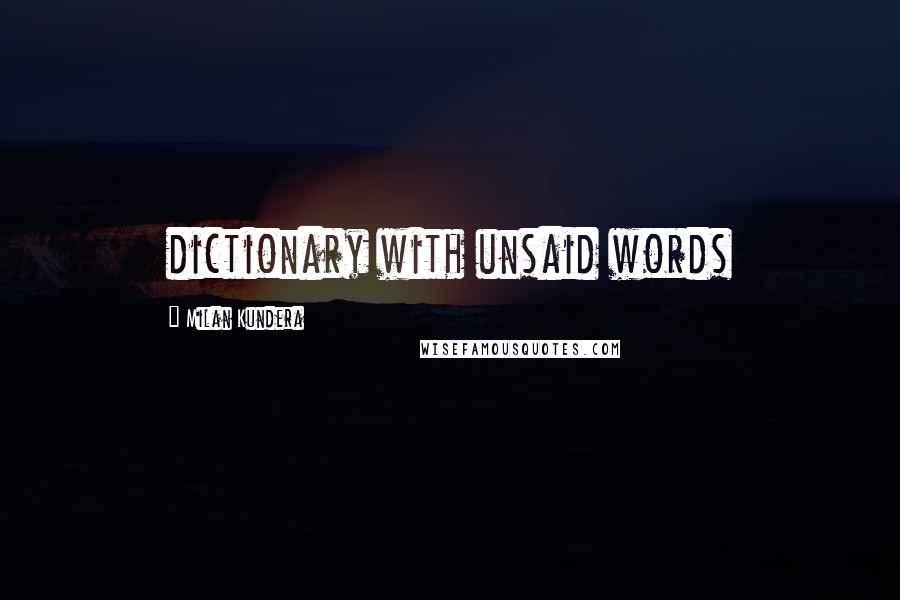 Milan Kundera Quotes: dictionary with unsaid words
