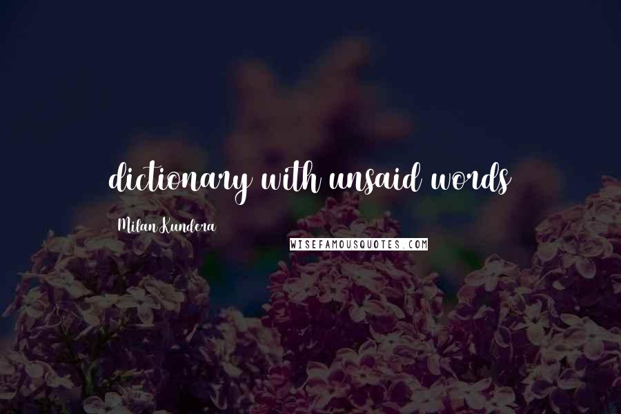 Milan Kundera Quotes: dictionary with unsaid words