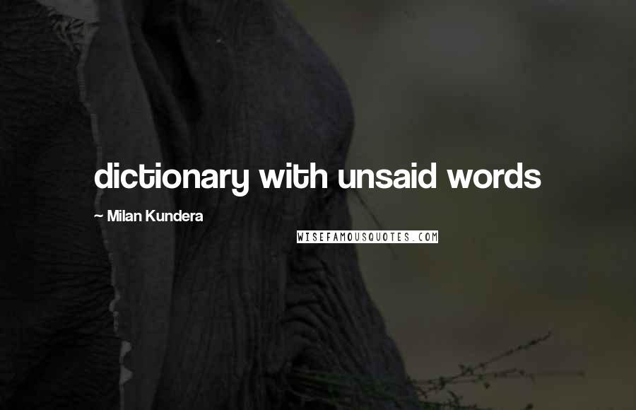 Milan Kundera Quotes: dictionary with unsaid words