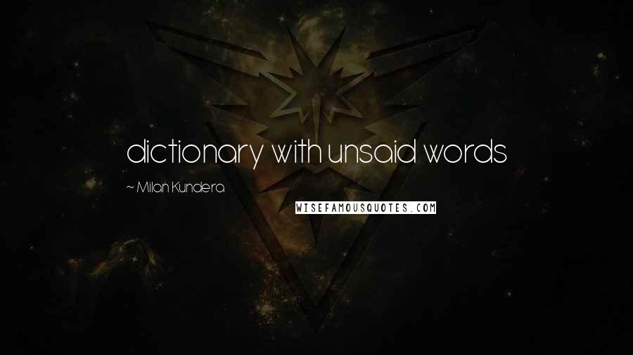 Milan Kundera Quotes: dictionary with unsaid words