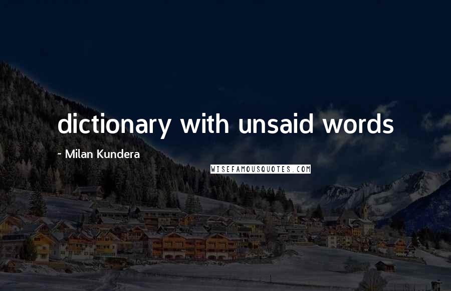 Milan Kundera Quotes: dictionary with unsaid words