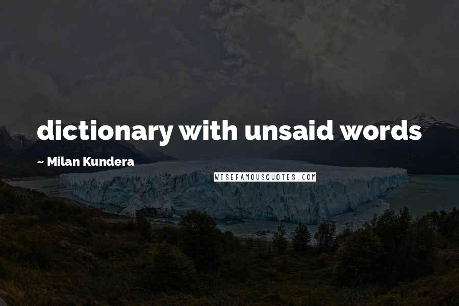 Milan Kundera Quotes: dictionary with unsaid words