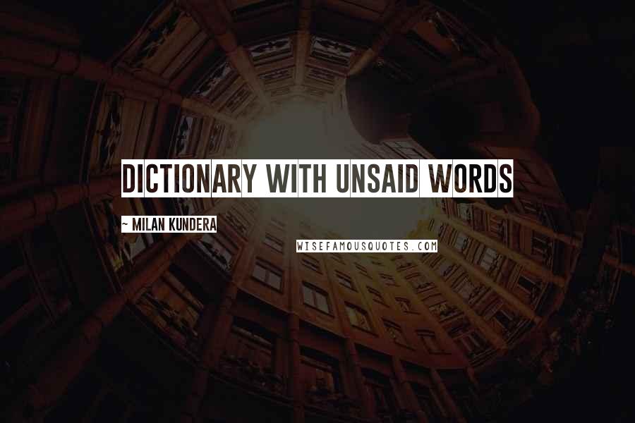 Milan Kundera Quotes: dictionary with unsaid words