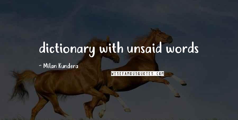 Milan Kundera Quotes: dictionary with unsaid words