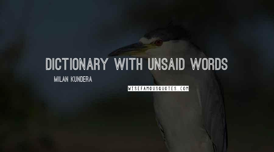 Milan Kundera Quotes: dictionary with unsaid words