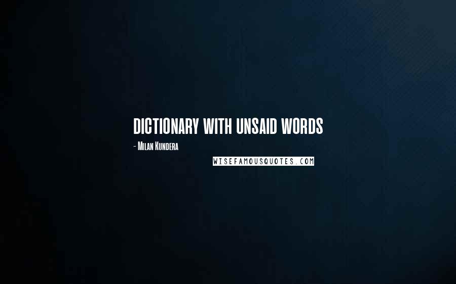 Milan Kundera Quotes: dictionary with unsaid words