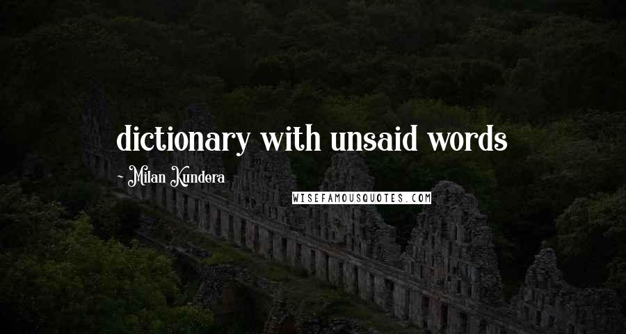 Milan Kundera Quotes: dictionary with unsaid words