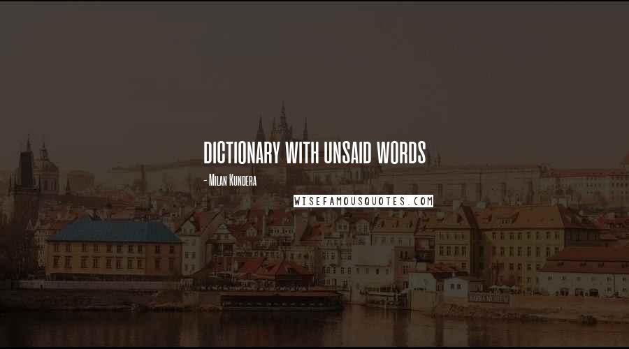 Milan Kundera Quotes: dictionary with unsaid words