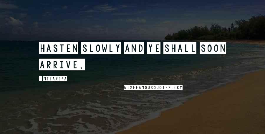 Milarepa Quotes: Hasten slowly and ye shall soon arrive.