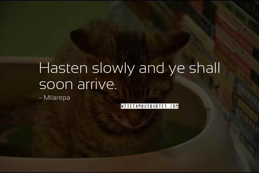 Milarepa Quotes: Hasten slowly and ye shall soon arrive.