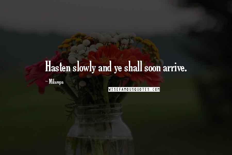 Milarepa Quotes: Hasten slowly and ye shall soon arrive.