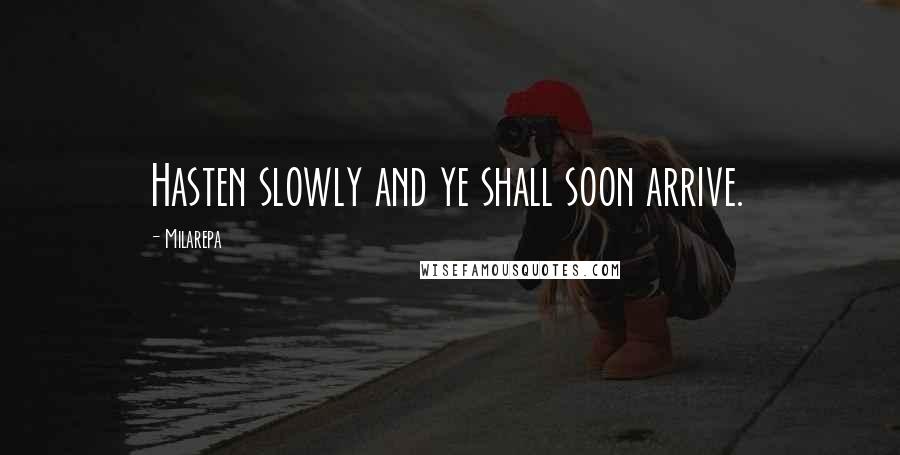 Milarepa Quotes: Hasten slowly and ye shall soon arrive.