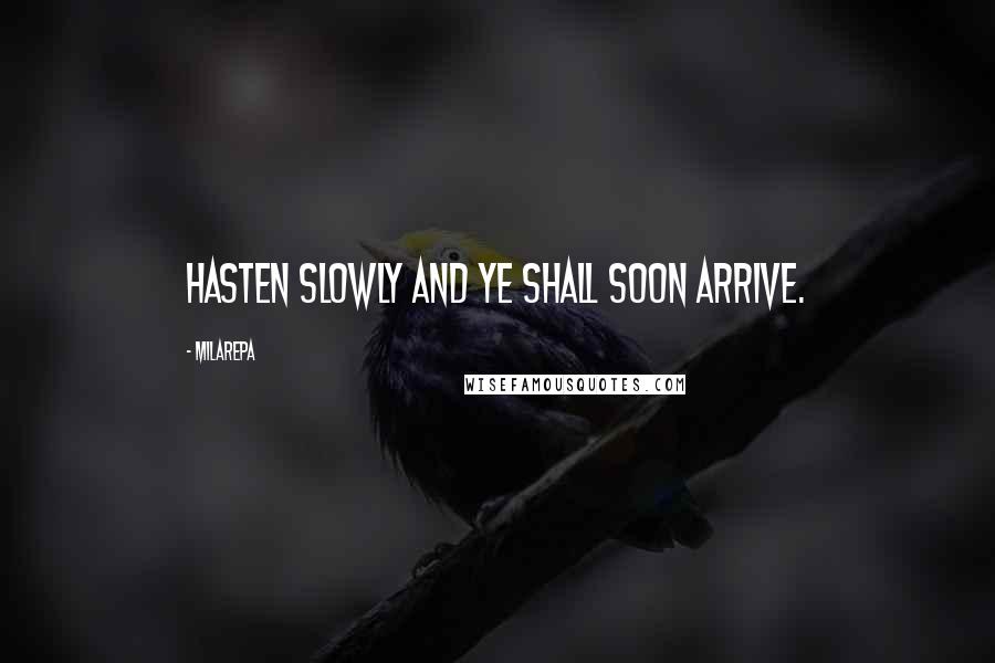 Milarepa Quotes: Hasten slowly and ye shall soon arrive.