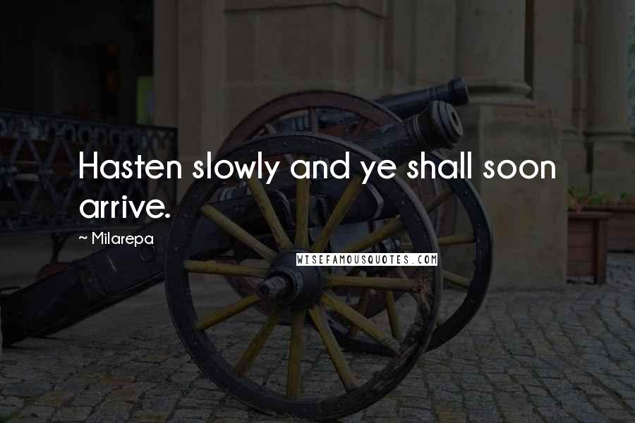 Milarepa Quotes: Hasten slowly and ye shall soon arrive.