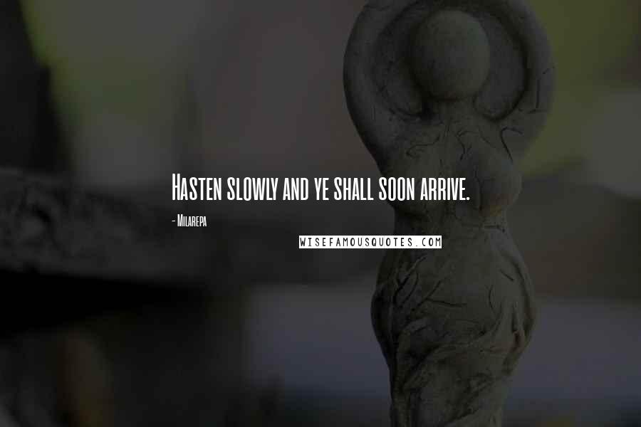 Milarepa Quotes: Hasten slowly and ye shall soon arrive.