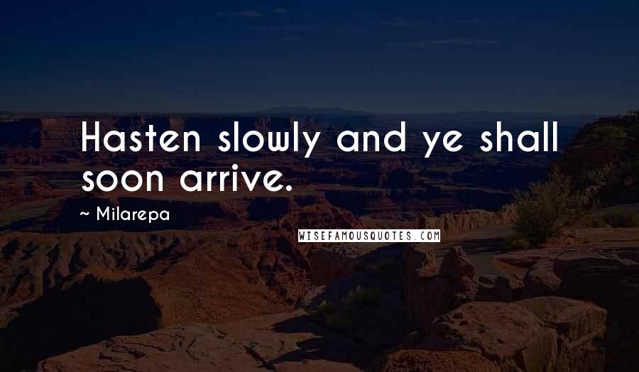 Milarepa Quotes: Hasten slowly and ye shall soon arrive.