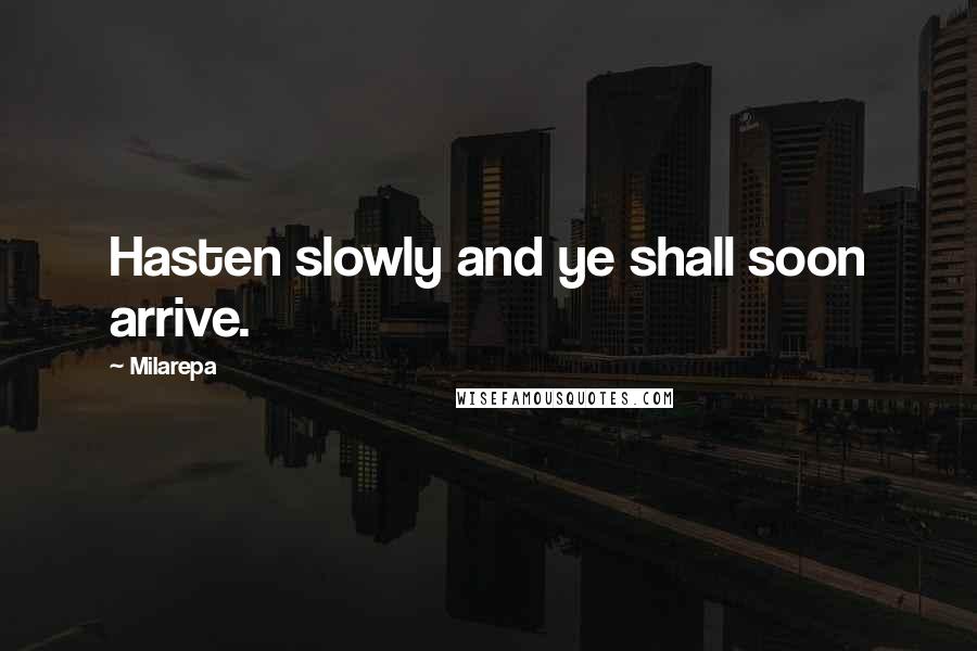 Milarepa Quotes: Hasten slowly and ye shall soon arrive.