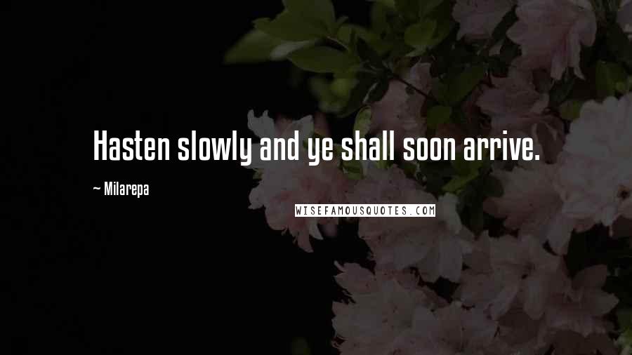 Milarepa Quotes: Hasten slowly and ye shall soon arrive.