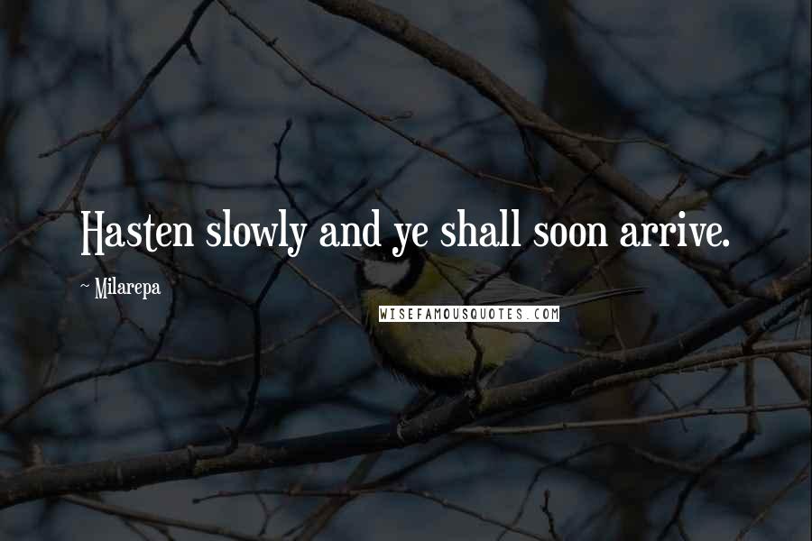 Milarepa Quotes: Hasten slowly and ye shall soon arrive.