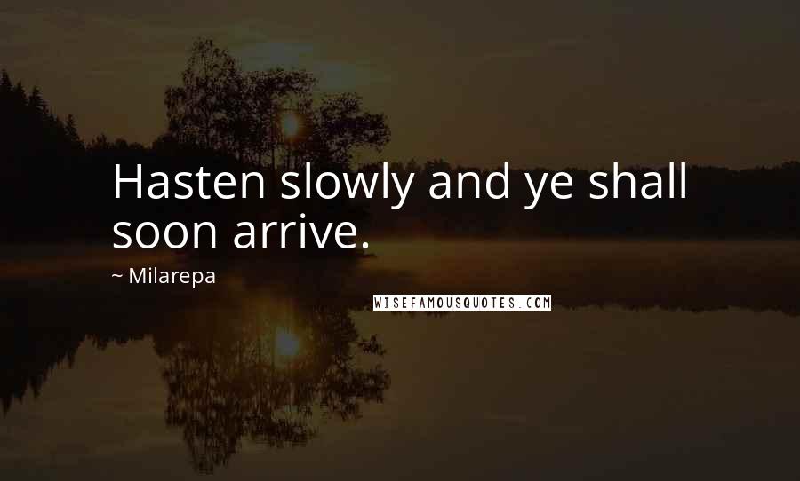 Milarepa Quotes: Hasten slowly and ye shall soon arrive.