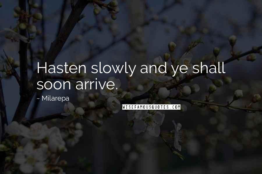 Milarepa Quotes: Hasten slowly and ye shall soon arrive.