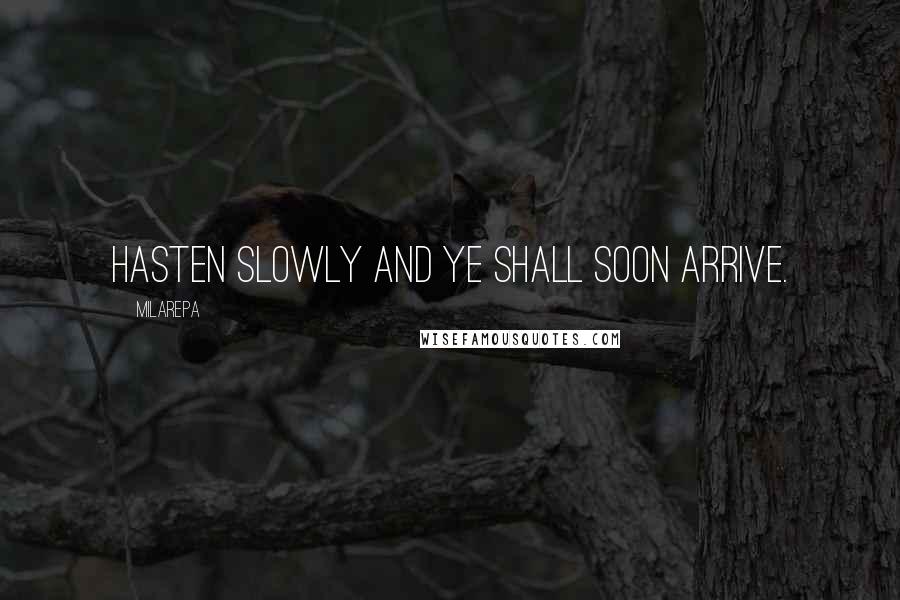 Milarepa Quotes: Hasten slowly and ye shall soon arrive.