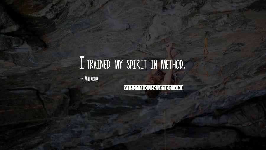Milarepa Quotes: I trained my spirit in method.