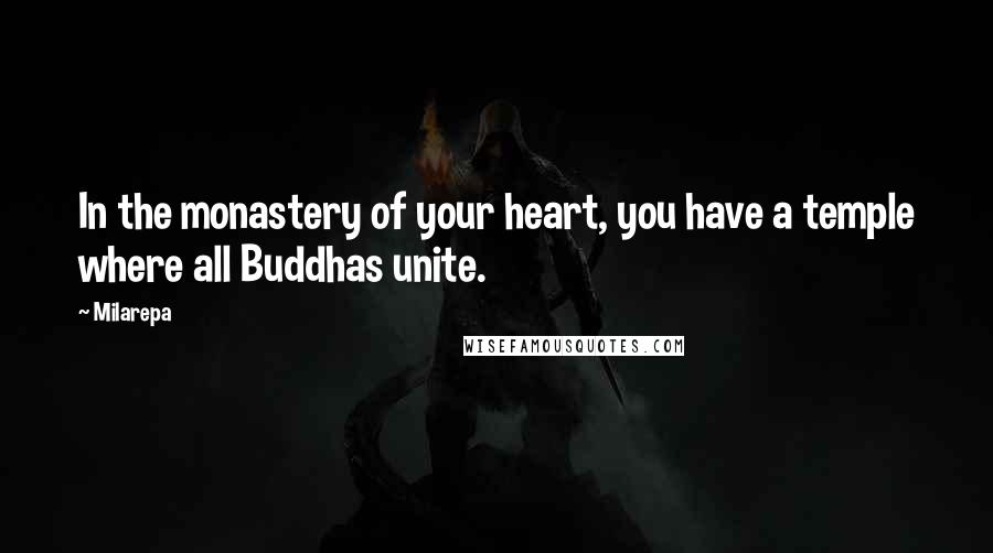 Milarepa Quotes: In the monastery of your heart, you have a temple where all Buddhas unite.