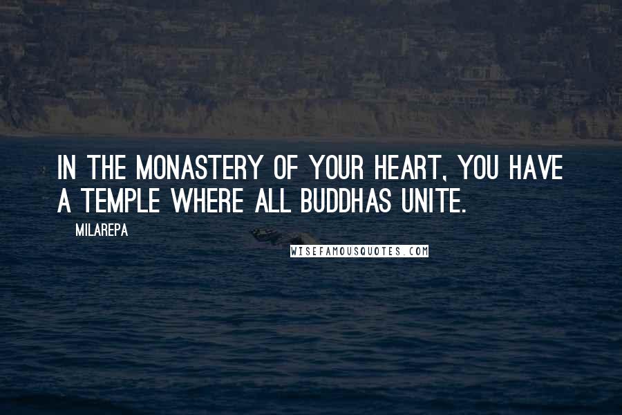 Milarepa Quotes: In the monastery of your heart, you have a temple where all Buddhas unite.