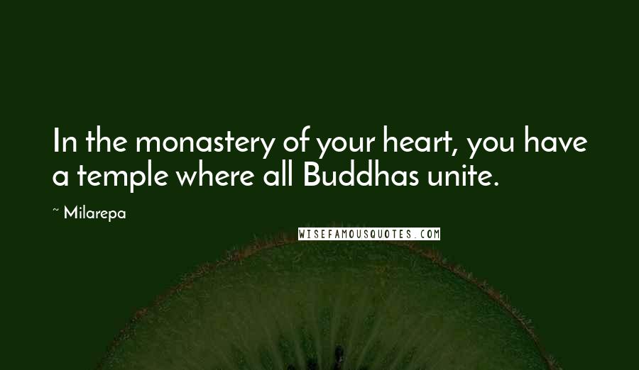 Milarepa Quotes: In the monastery of your heart, you have a temple where all Buddhas unite.