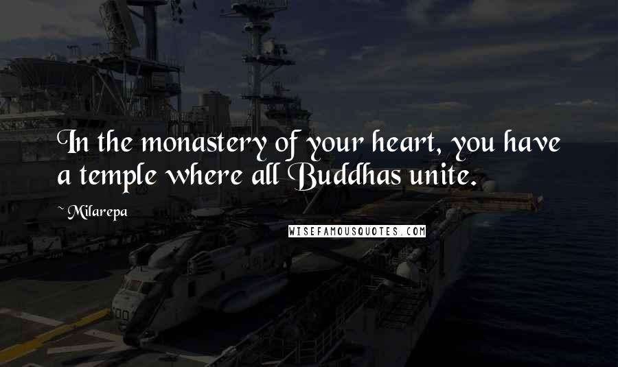 Milarepa Quotes: In the monastery of your heart, you have a temple where all Buddhas unite.