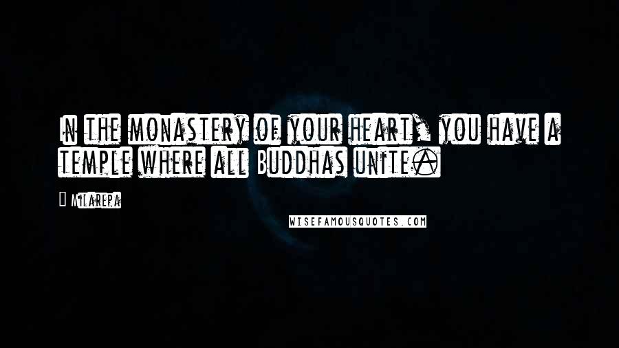 Milarepa Quotes: In the monastery of your heart, you have a temple where all Buddhas unite.