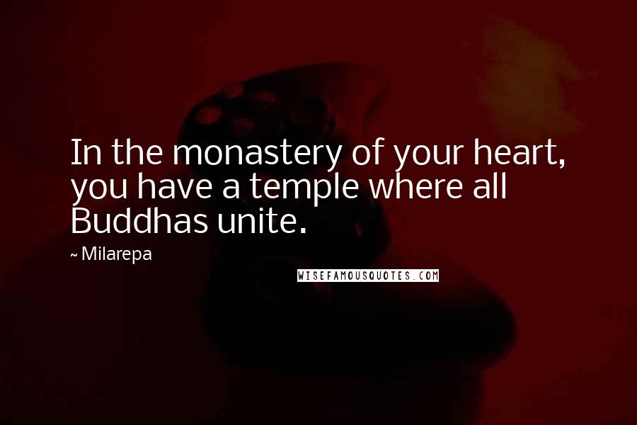 Milarepa Quotes: In the monastery of your heart, you have a temple where all Buddhas unite.