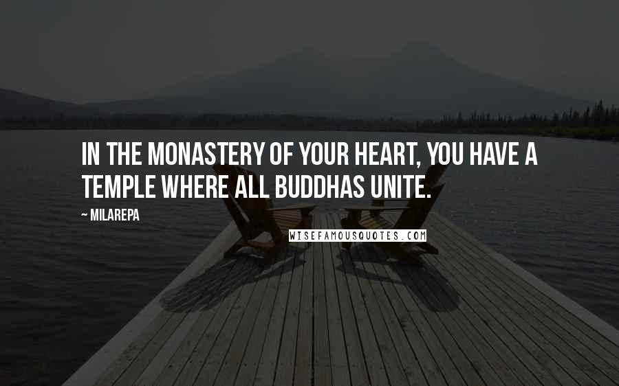 Milarepa Quotes: In the monastery of your heart, you have a temple where all Buddhas unite.