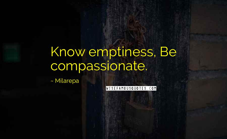 Milarepa Quotes: Know emptiness, Be compassionate.