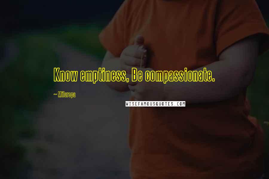 Milarepa Quotes: Know emptiness, Be compassionate.