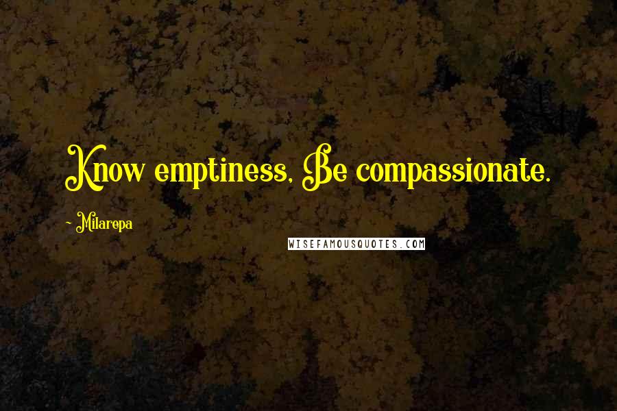 Milarepa Quotes: Know emptiness, Be compassionate.