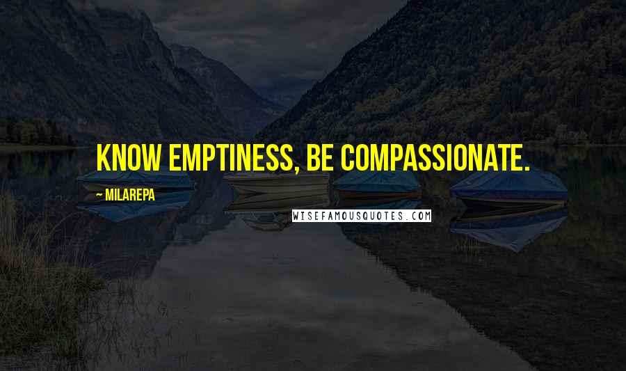 Milarepa Quotes: Know emptiness, Be compassionate.
