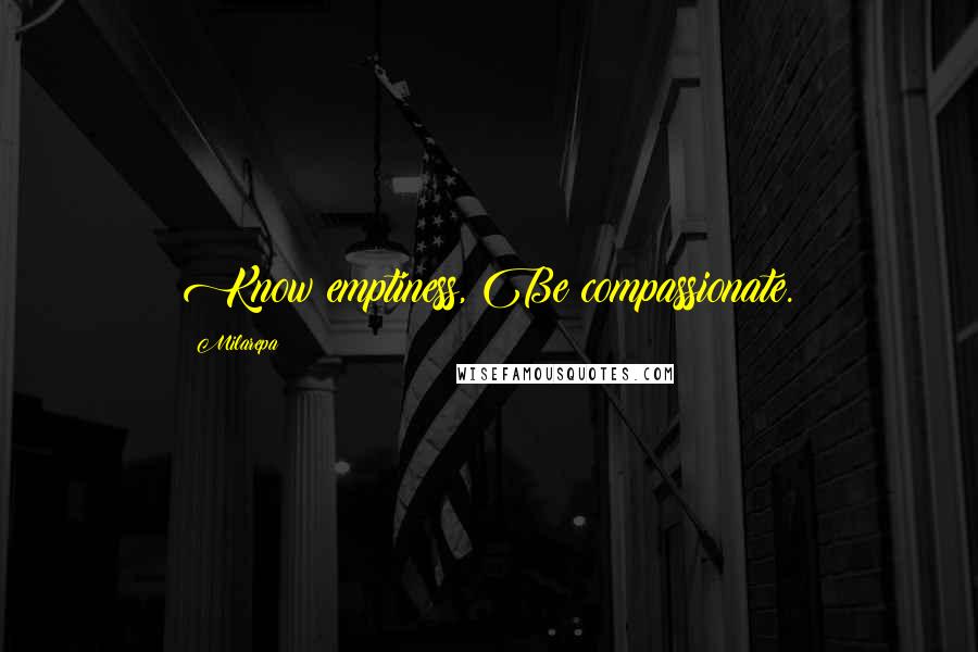 Milarepa Quotes: Know emptiness, Be compassionate.