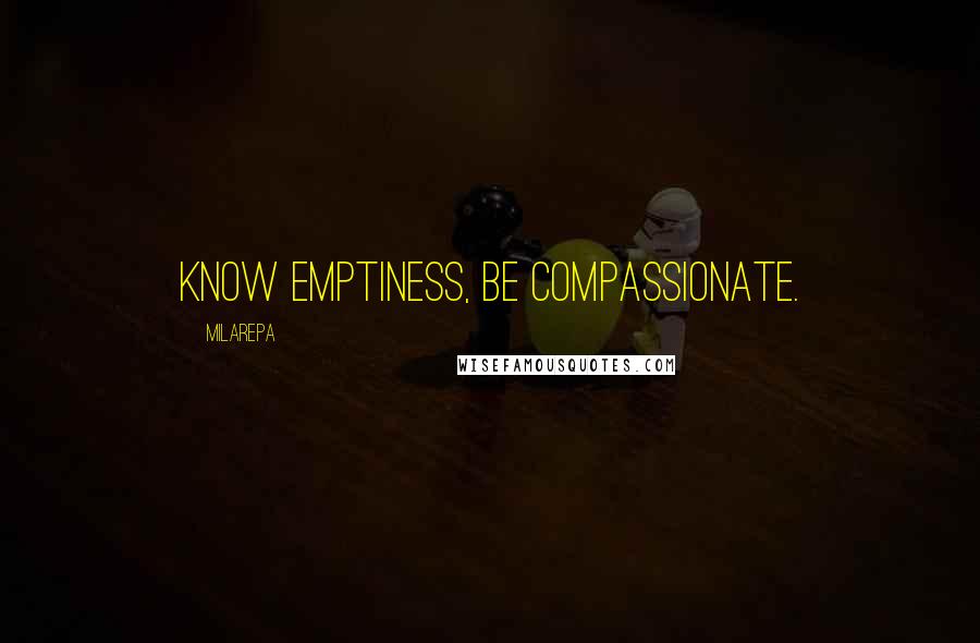 Milarepa Quotes: Know emptiness, Be compassionate.