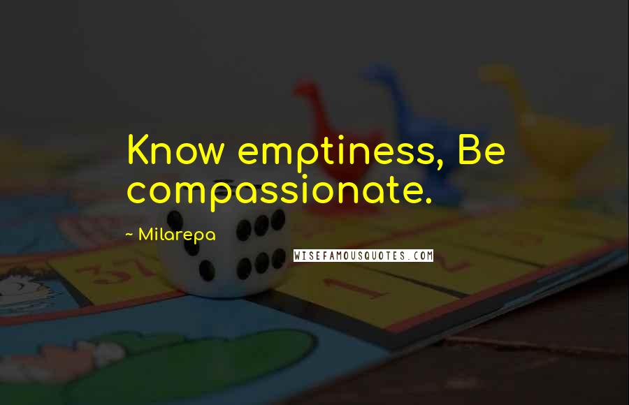 Milarepa Quotes: Know emptiness, Be compassionate.