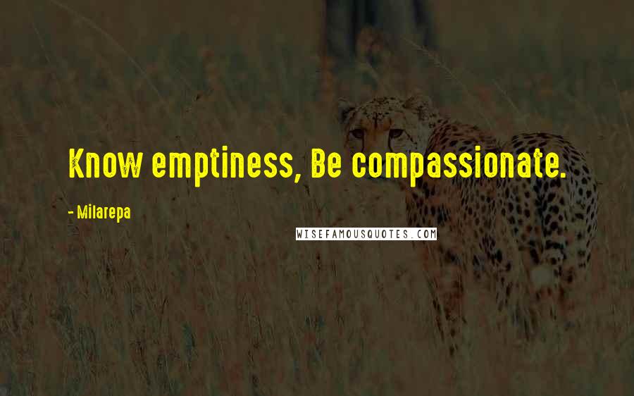 Milarepa Quotes: Know emptiness, Be compassionate.