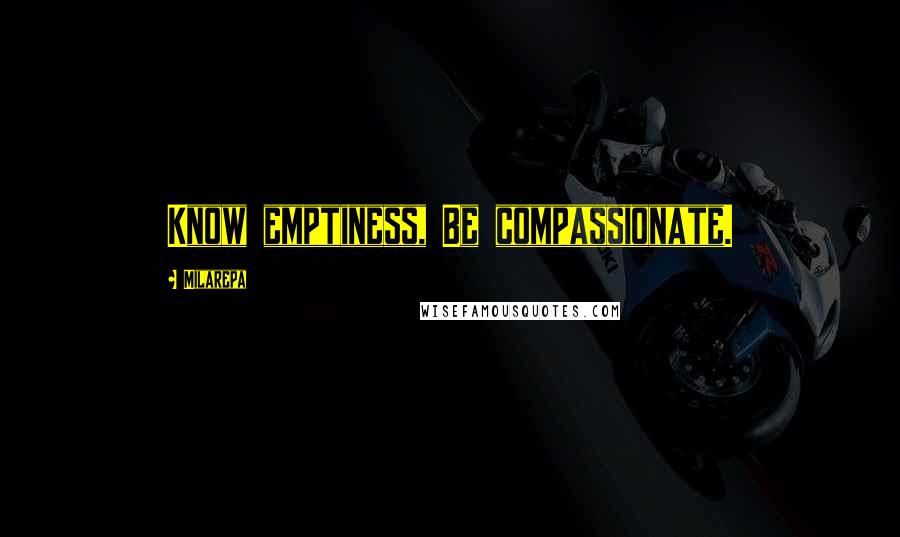 Milarepa Quotes: Know emptiness, Be compassionate.